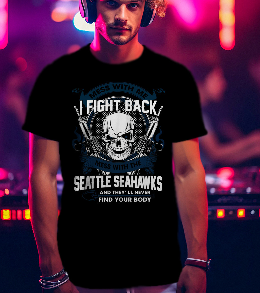 I Fight Back Seattle Seahawks Mess With Me Skull T-Shirt