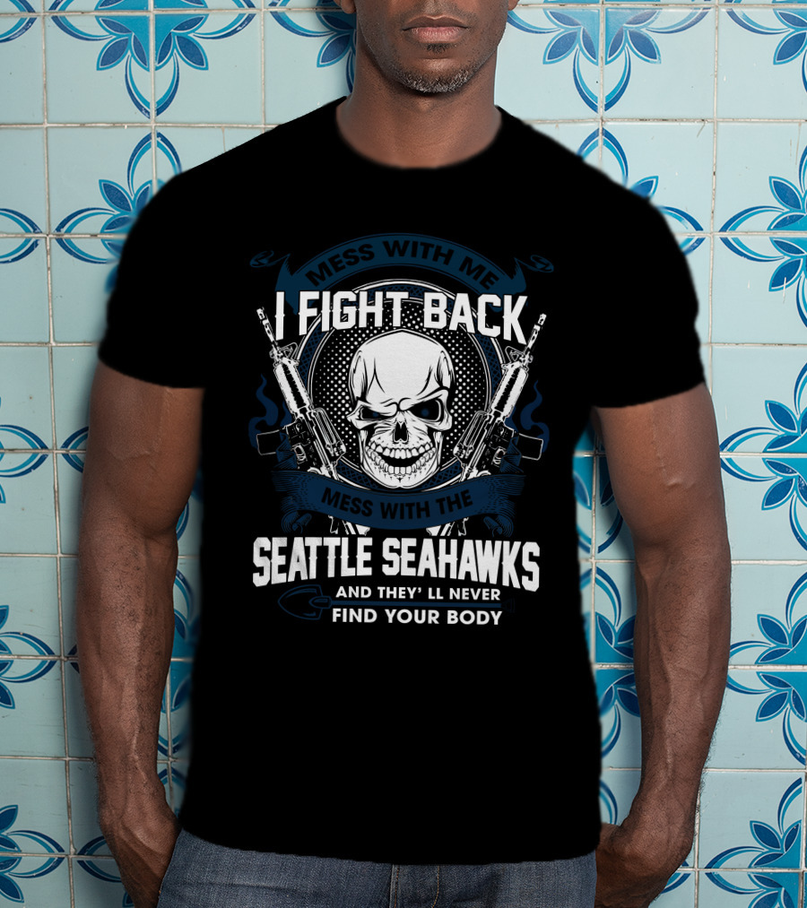 I Fight Back Seattle Seahawks Mess With Me Skull T-Shirt