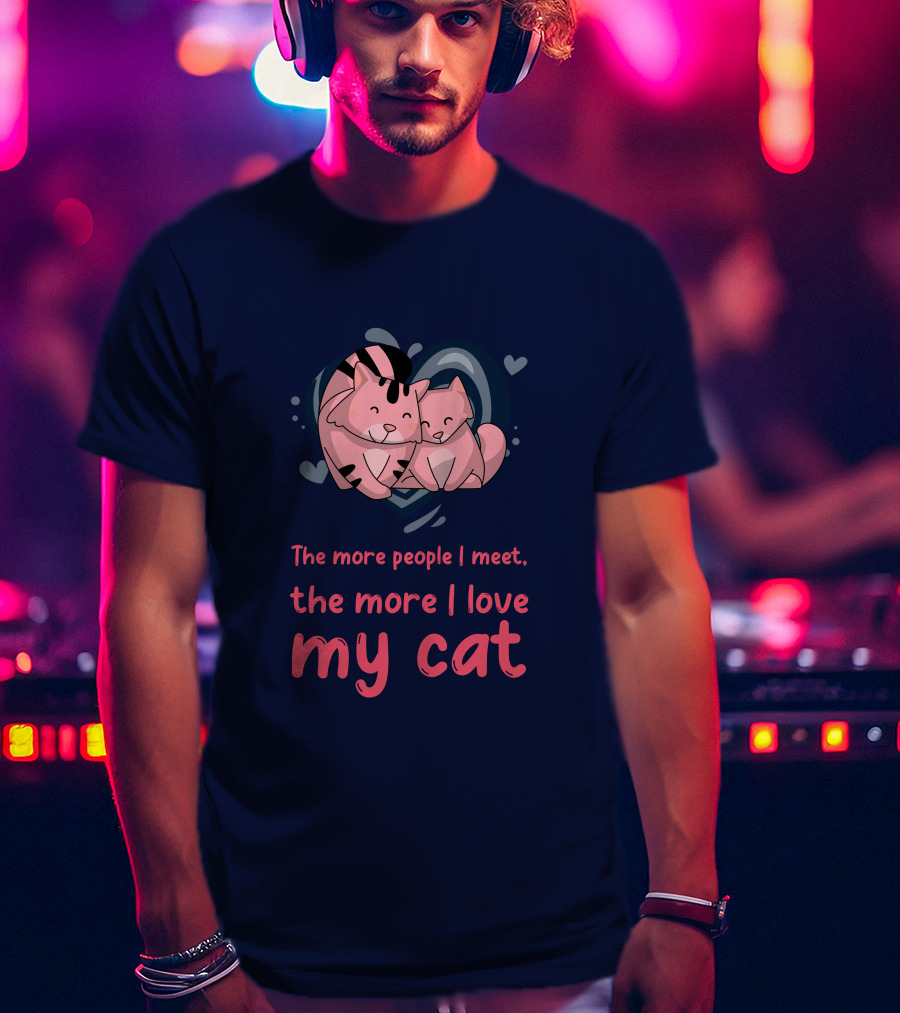 The More People I Meet, The More I Love My Cat T-Shirt