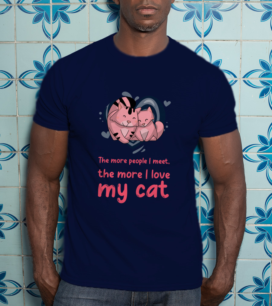 The More People I Meet, The More I Love My Cat T-Shirt