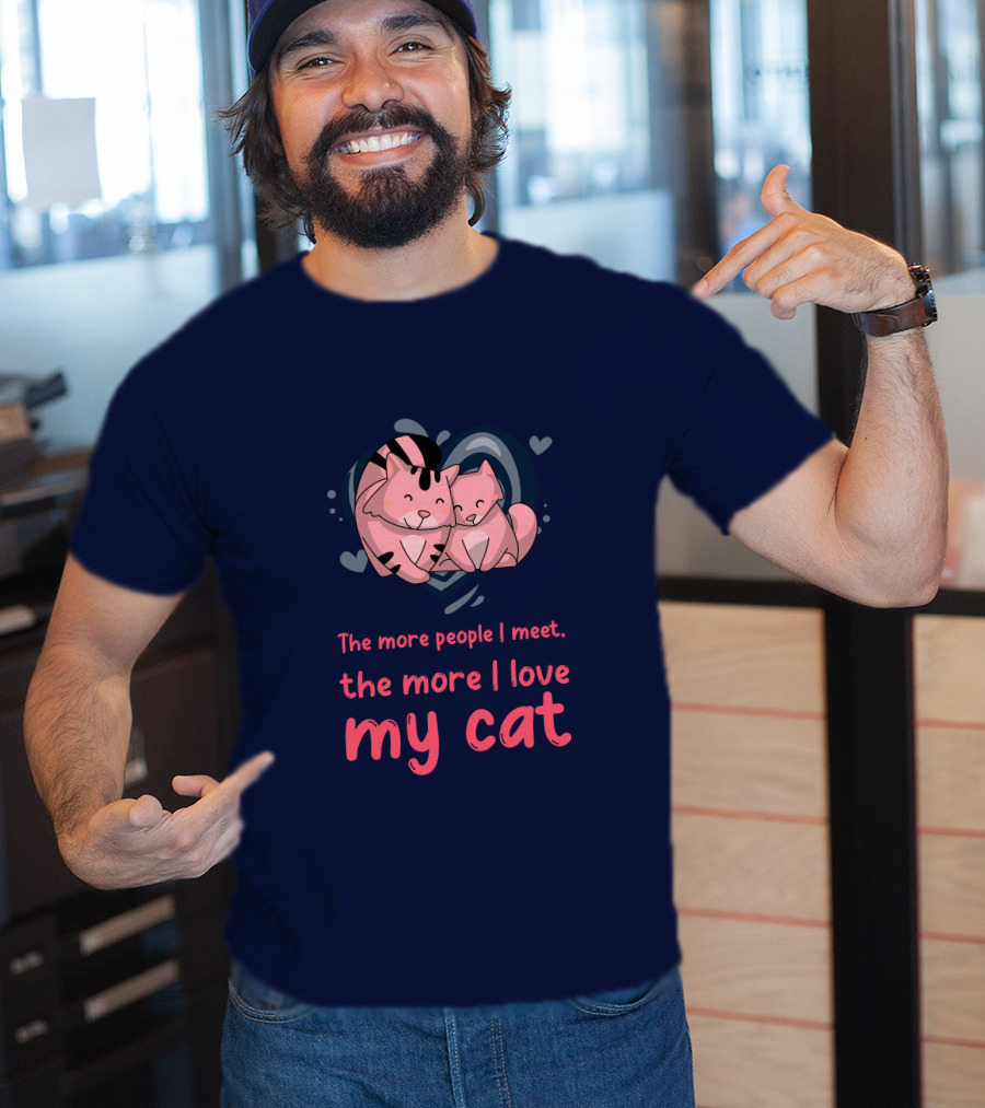 The More People I Meet, The More I Love My Cat T-Shirt
