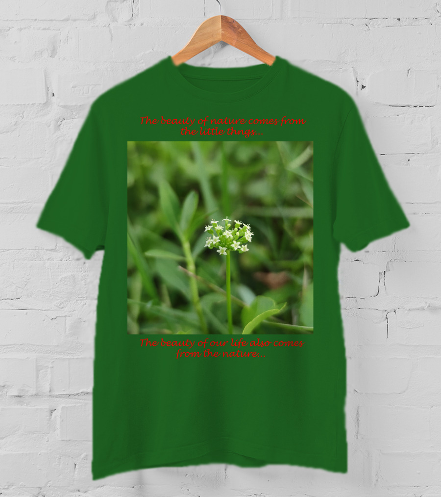 The Beauty Of Nature Comes From The Little Things The Beauty Of Our Life Also Comes From The Nature T-Shirt