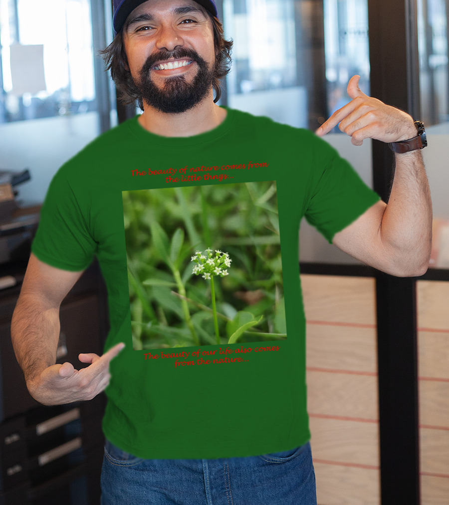 The Beauty Of Nature Comes From The Little Things The Beauty Of Our Life Also Comes From The Nature T-Shirt