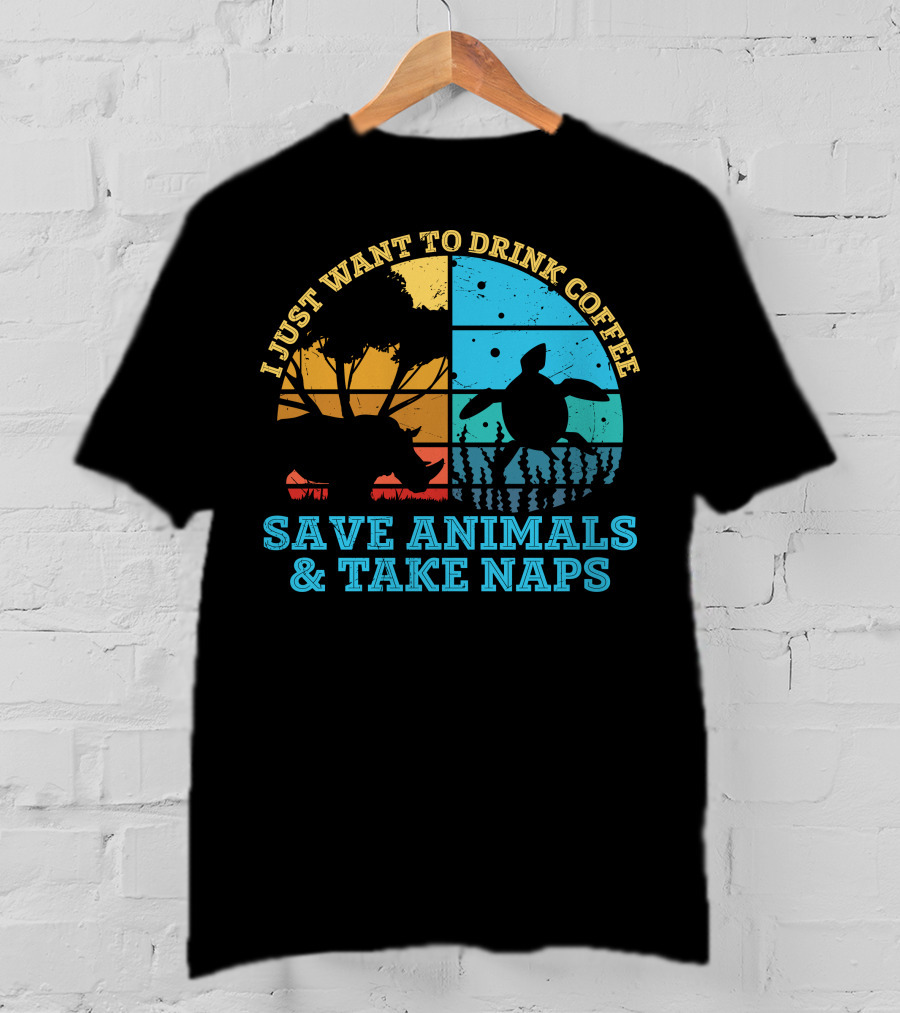 I Just Want To Drink Coffee Save Animals And Take Naps T-Shirt