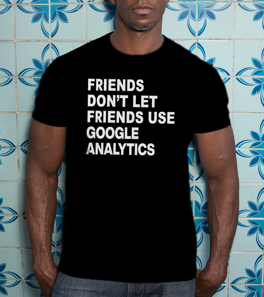 Paul Friends Don't Let Friends Use Google Analytics T-Shirt