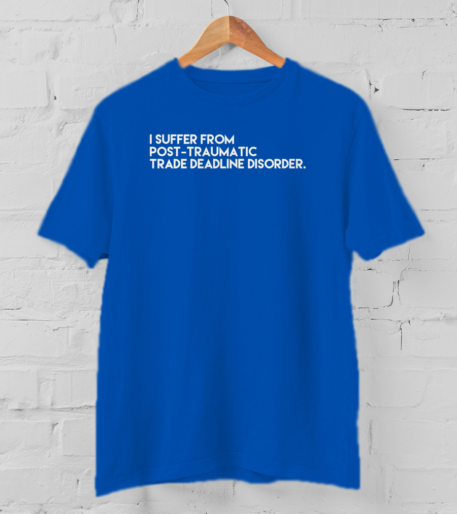 I Suffer From Post-Traumatic Trade Deadline Disorder T-Shirt