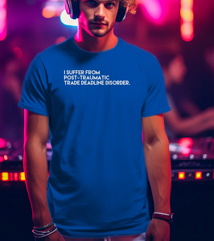 I Suffer From Post-Traumatic Trade Deadline Disorder T-Shirt