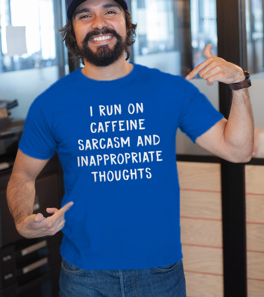 I Run On Caffeine Sarcasm And Inappropriate Thoughts T-Shirt