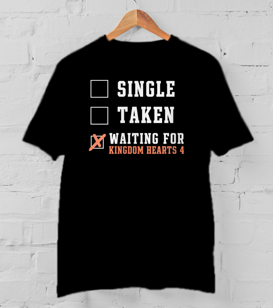 Single Taken Waiting For Kingdom Hearts 4 T-Shirt