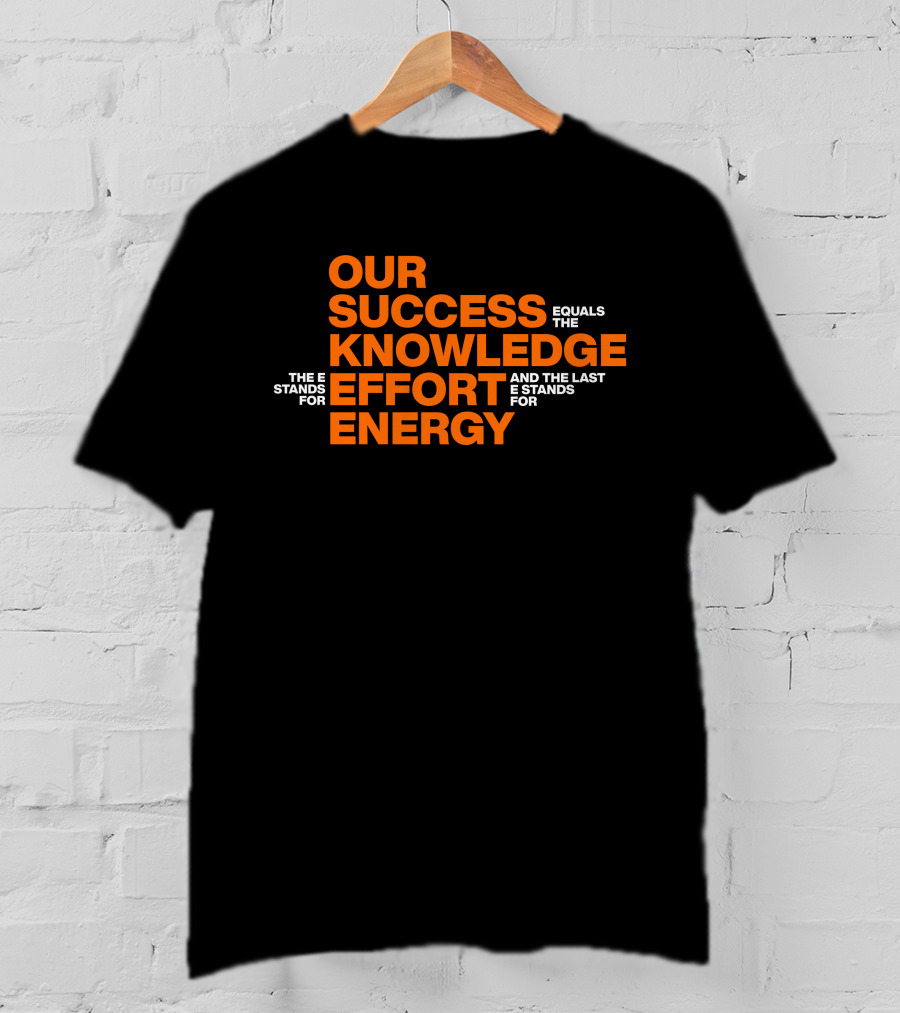 Our Success Equals Knowledge Effort Energy Mitch Rosen T-Shirt