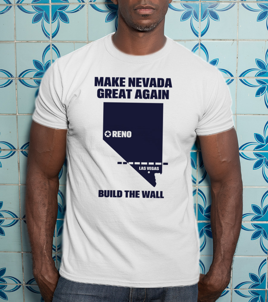 Make Nevada Great Again Build The Wall Reno Las Vegas T-Shirt