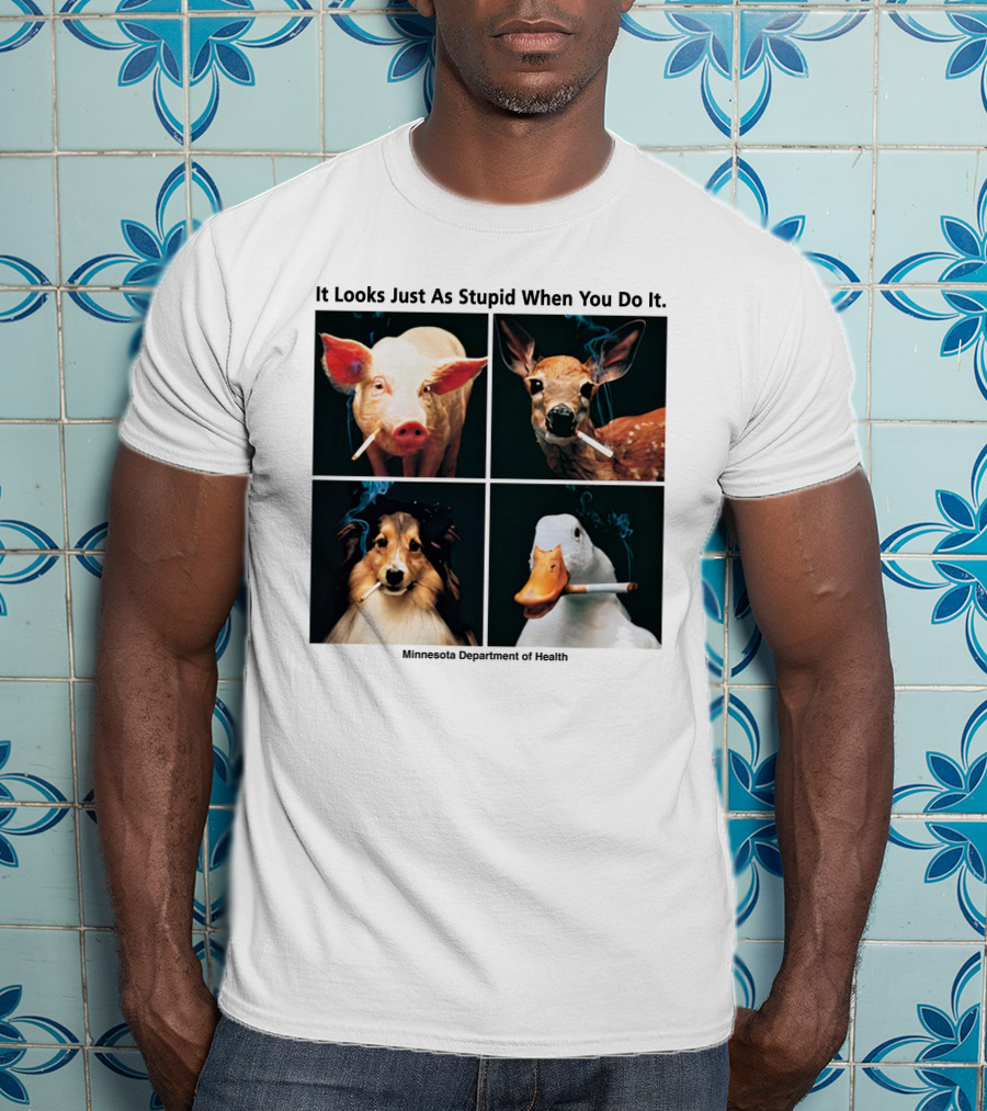 It Looks Just As Stupid When You Do It Animals Smoking Minnesota Department Of Health T-Shirt