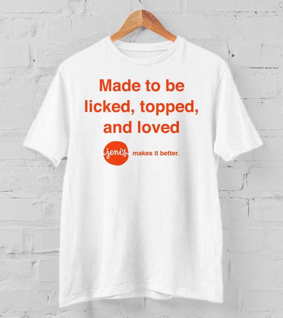 Made To Be Licked Topped And Loved Jeni's Makes It Better T-Shirt