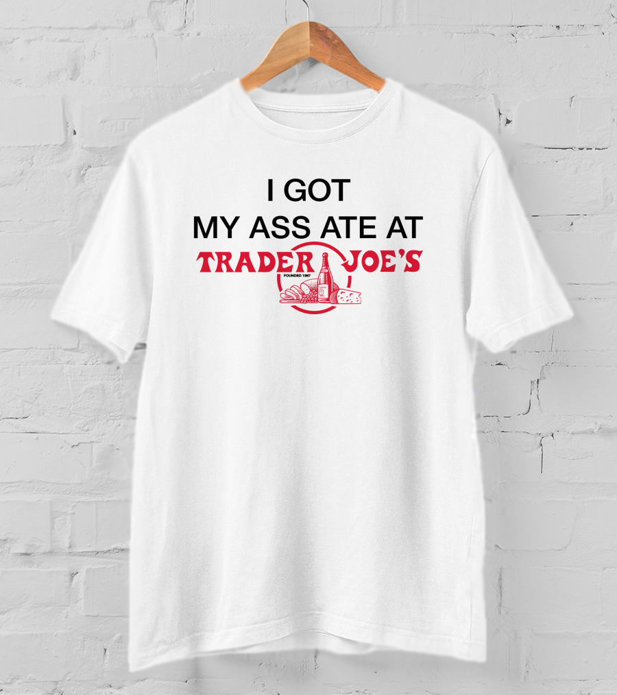 Wahlid Mohammad Store Merch I Got My Ass Ate At Trader Joe's T-Shirt
