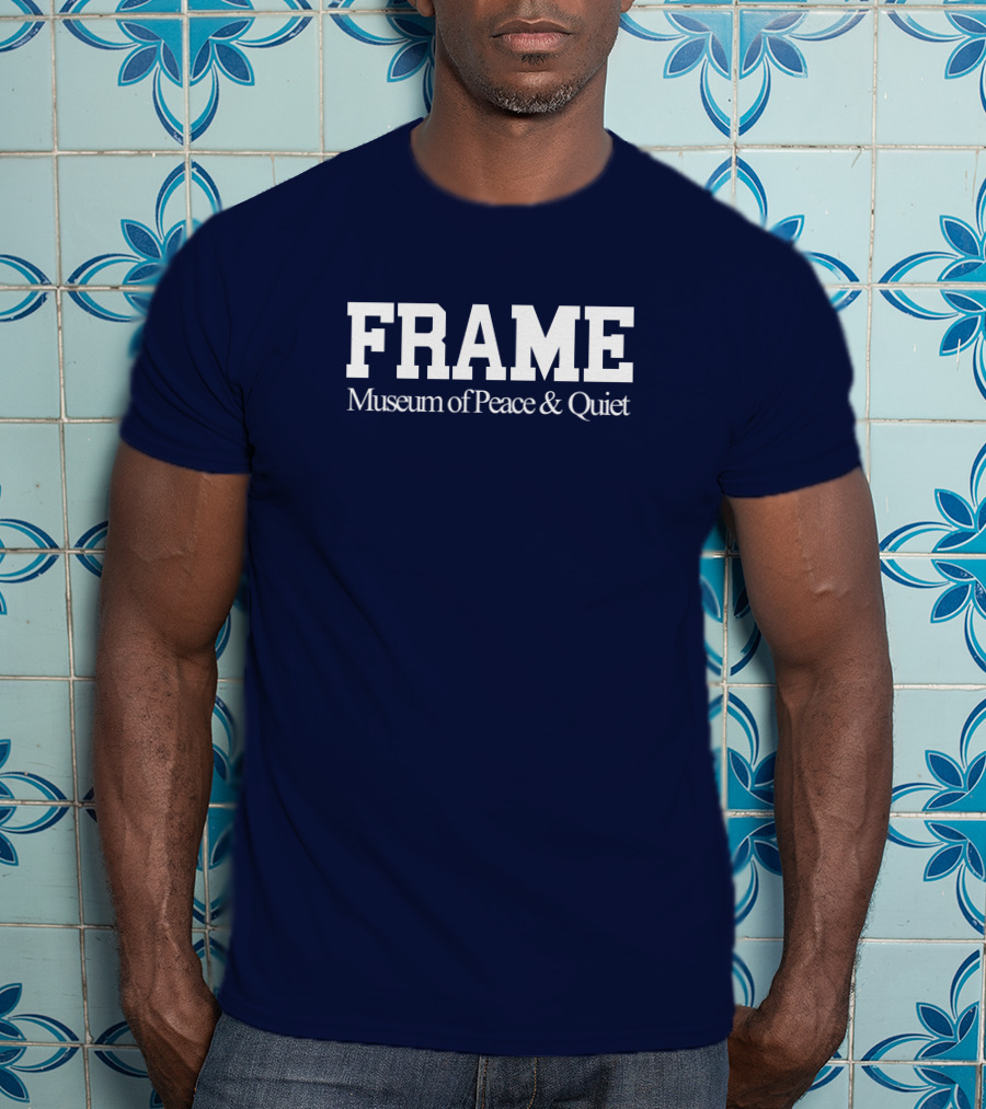 FRAME Museum Of Peace And Quiet T-Shirt