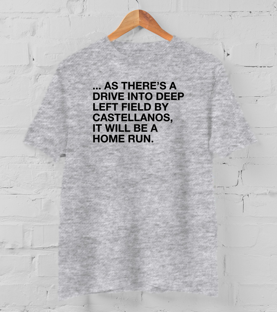 As There's A Drive Into Deep Left Field By Castellanos It Will Be A Home Run T-Shirt