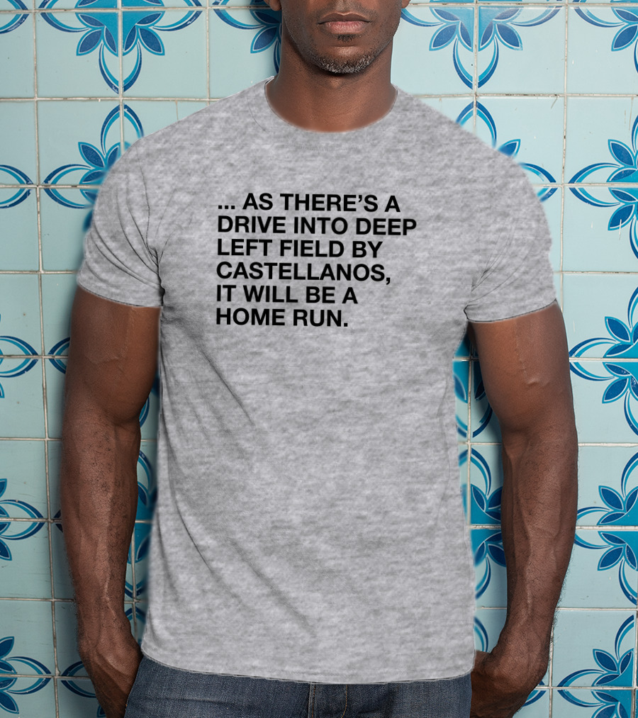 As There's A Drive Into Deep Left Field By Castellanos It Will Be A Home Run T-Shirt