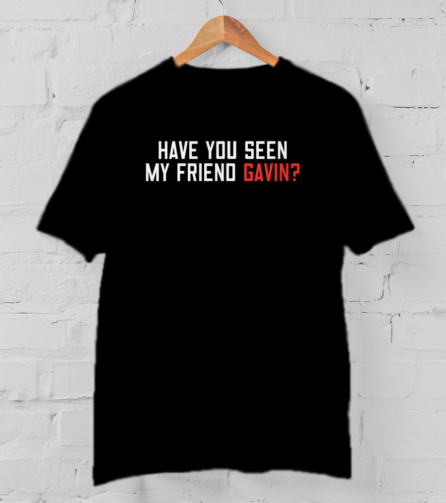 Have You Seen My Friend Gavin? Bold White T-Shirt