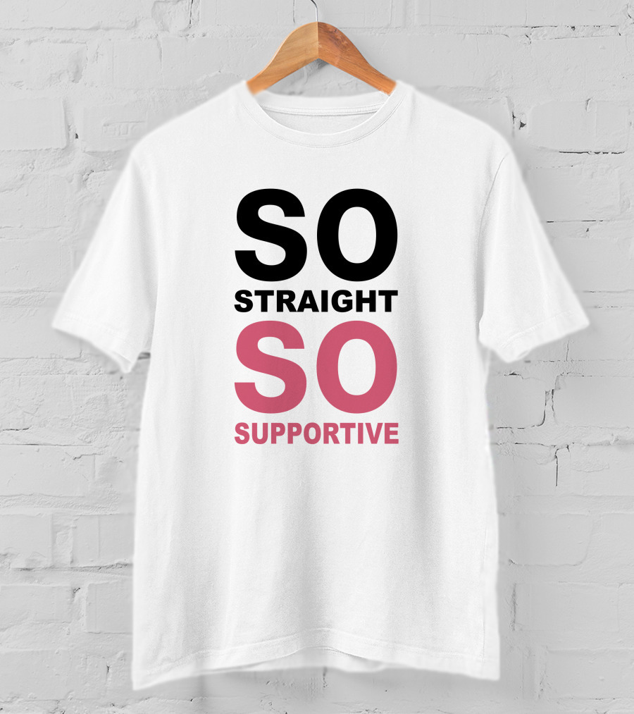 SO Straight SO Supportive T-Shirt
