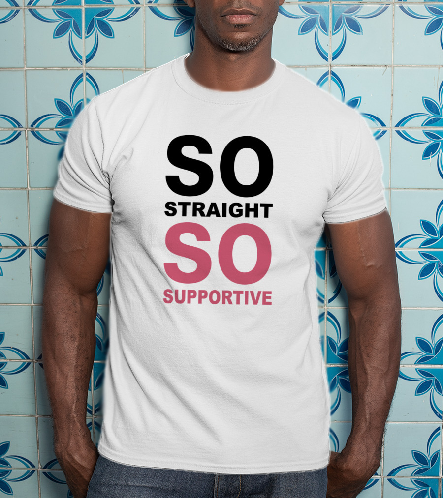 SO Straight SO Supportive T-Shirt