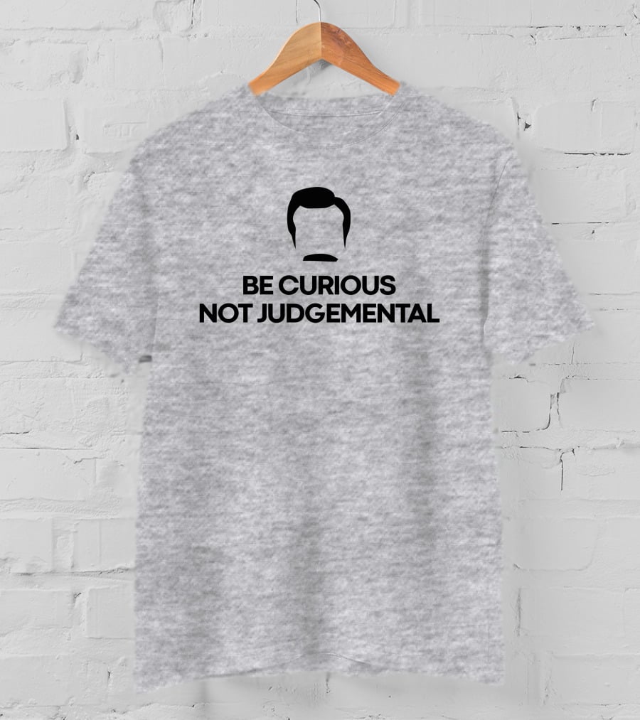 Be Curious Not Judgemental Inspirational Quote With Iconic Mustache And Hair T-Shirt