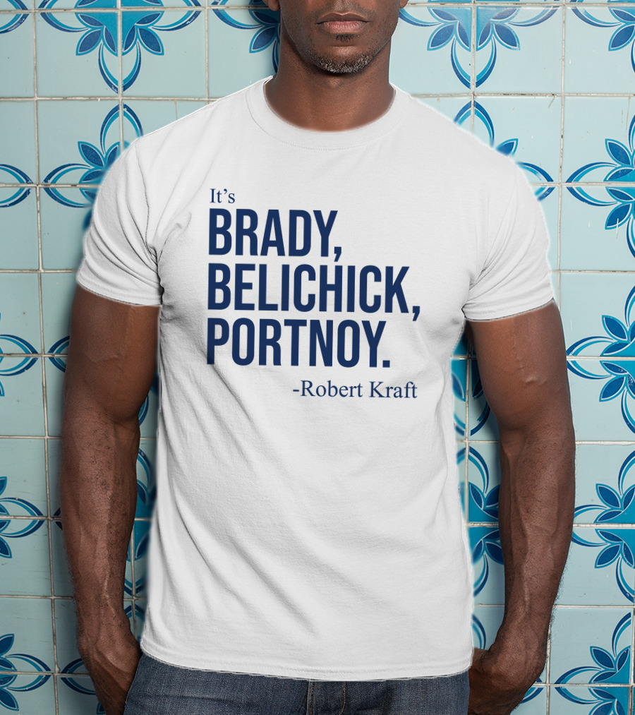 It's Brady Belichick Portnoy Robert Kraft T-Shirt