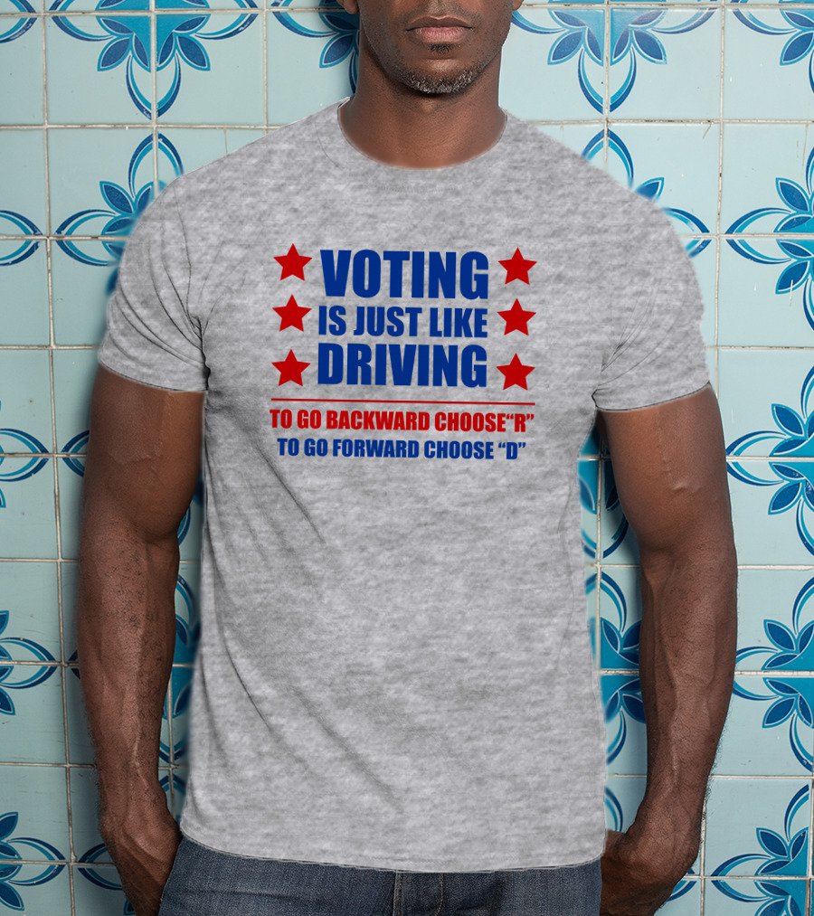 Voting Is Just Like Driving To Go Backward Choose R To Go Forward Choose D T-Shirt