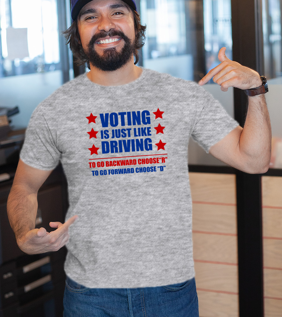 Voting Is Just Like Driving To Go Backward Choose R To Go Forward Choose D T-Shirt