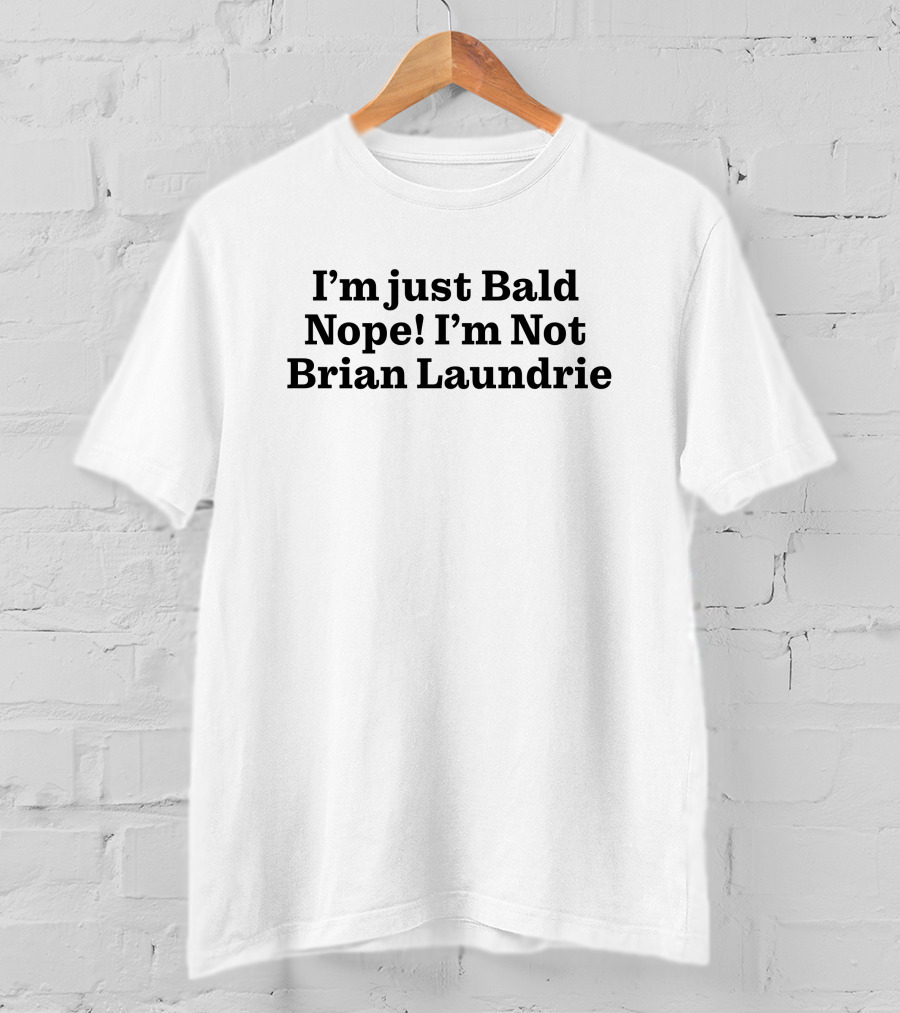 I'm Just Bald Nope I'm Not Brian Laundrie T-Shirt