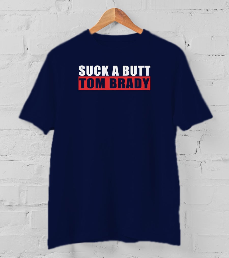 Suck A Butt Tom Brady T-Shirt