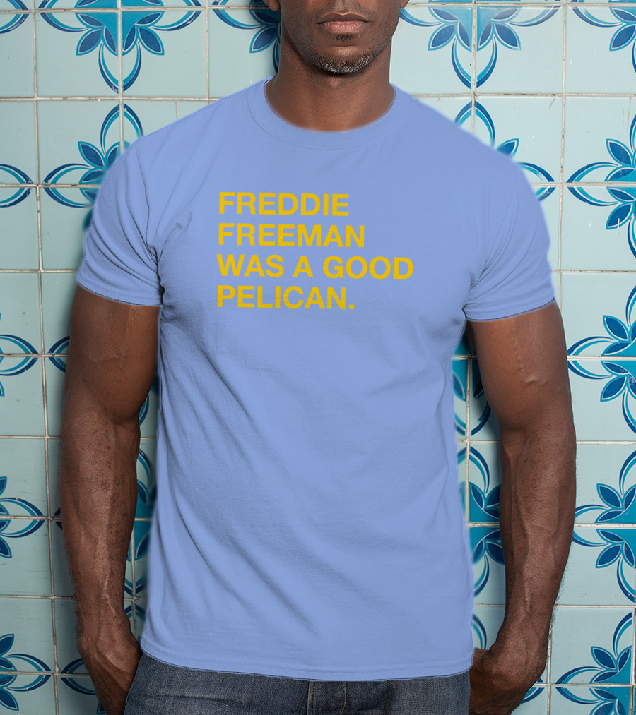 Freddie Freeman Was A Good Pelican T-Shirt