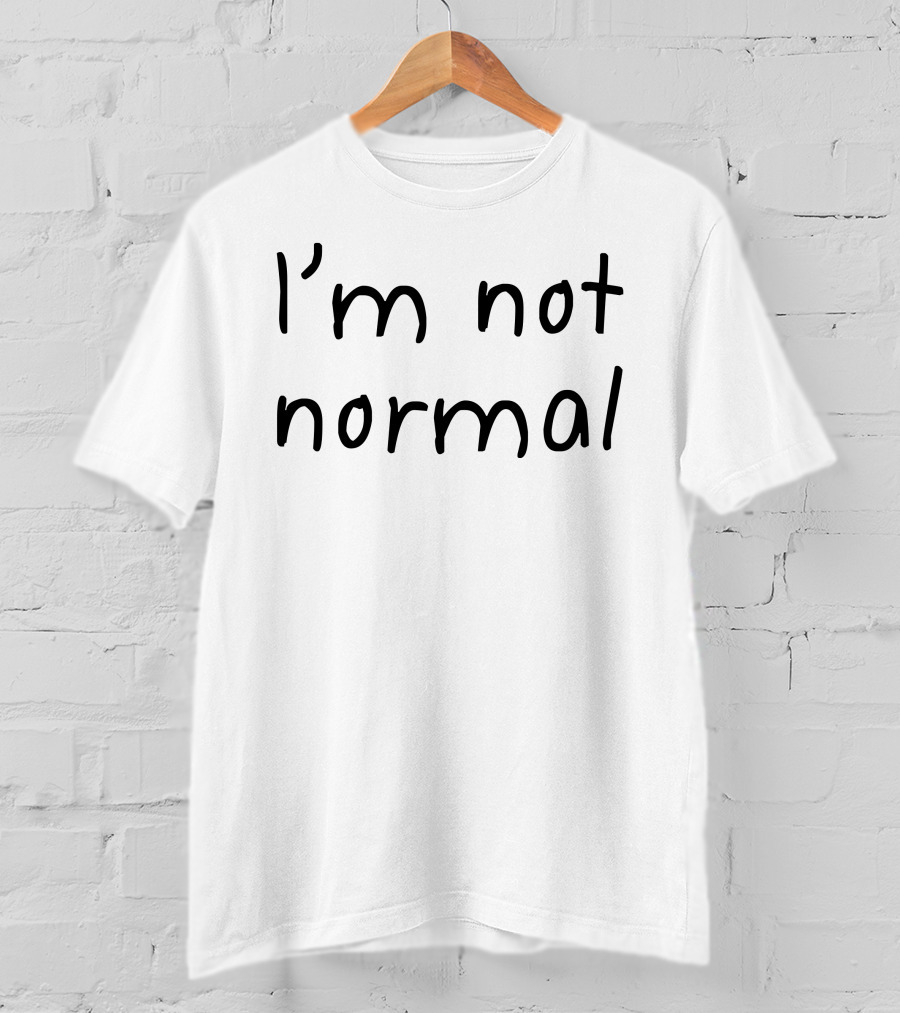 I'm Not Normal T-Shirt