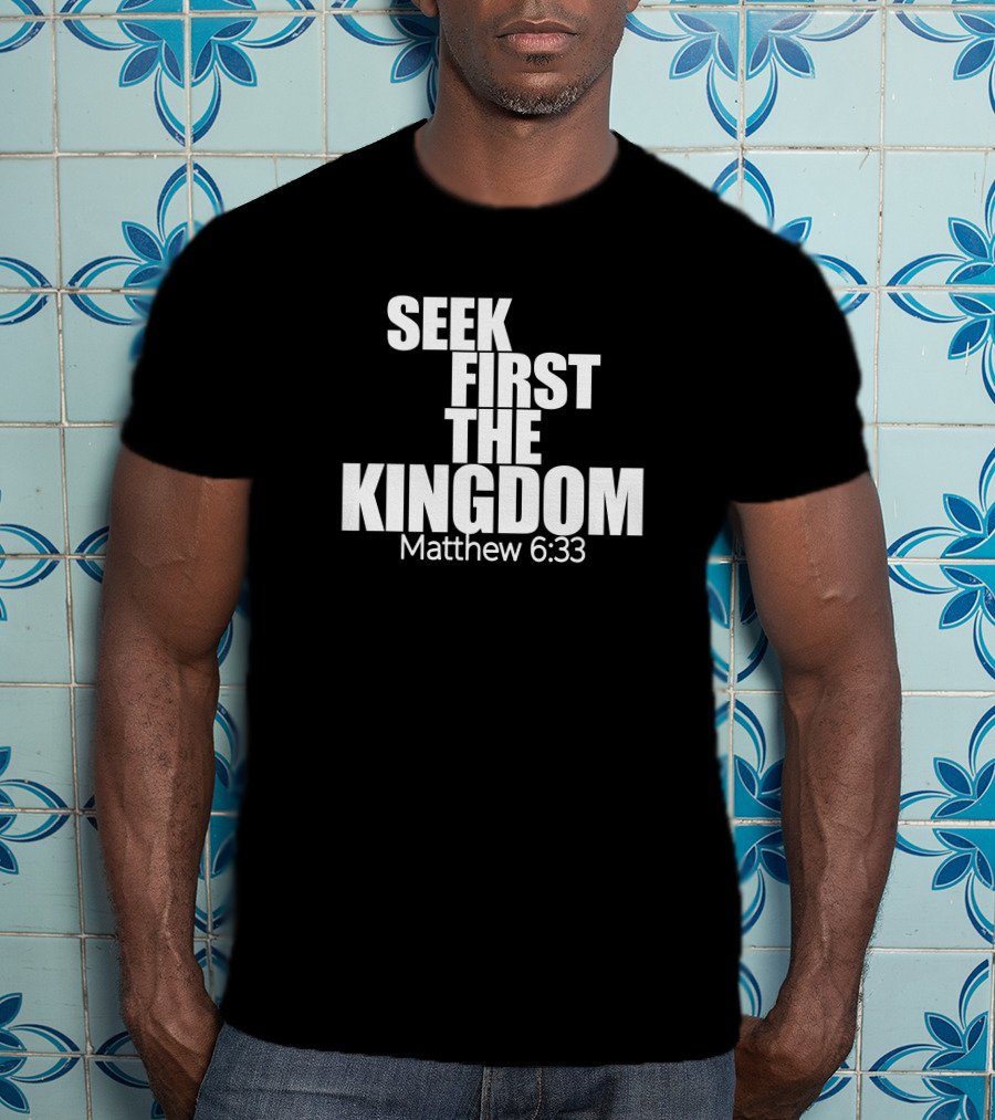 Seek First The Kingdom Matthew 6:33 T-Shirt