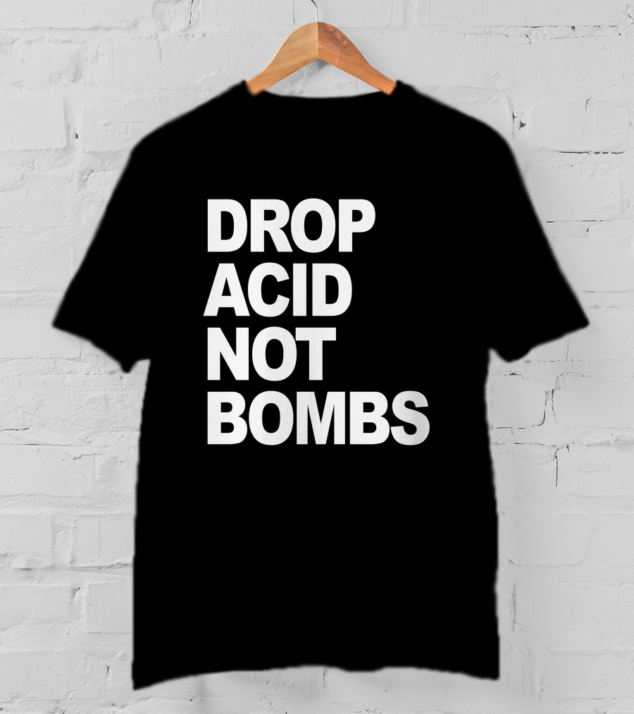 Drop Acid Not Bombs T-Shirt