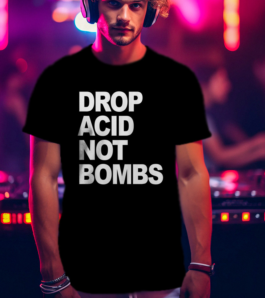 Drop Acid Not Bombs T-Shirt