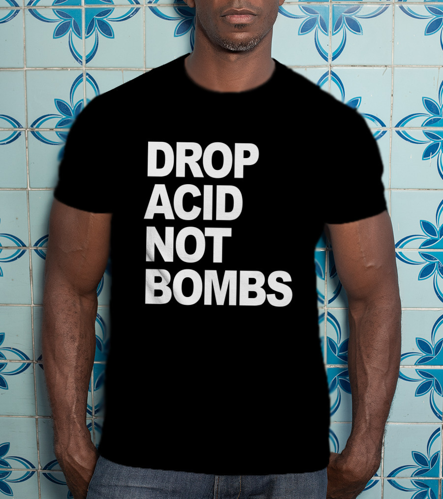 Drop Acid Not Bombs T-Shirt