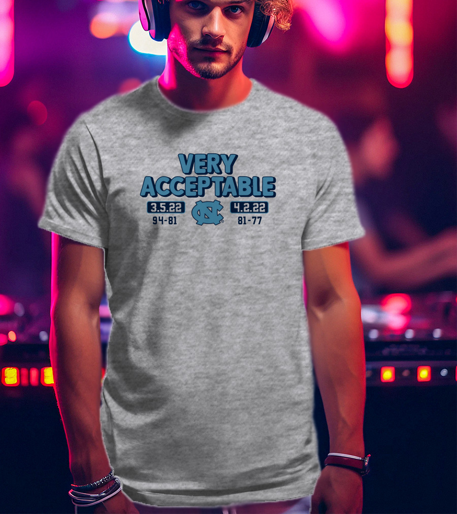 North Carolina Basketball Very Acceptable 3.5.22 4.2.22 94-81 81-77 UNC T-Shirt