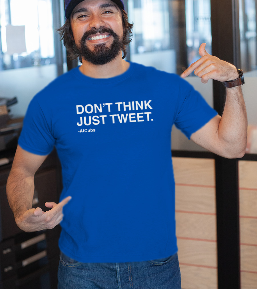 AtCubs Don't Think Just Tweet Chicago Cubs Obvious Merch T-Shirt
