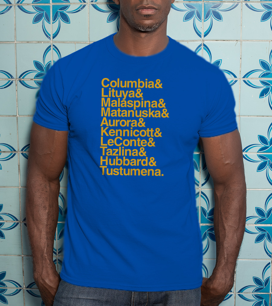 Columbia Lituya Malaspina Matanuska Aurora Kennicott LeConte Tazlina Hubbard Tustumena T-Shirt