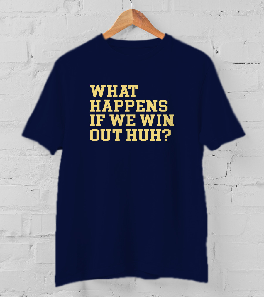 What Happens If We Win Out Huh Maizeandgoblue Twill Szn T-Shirt