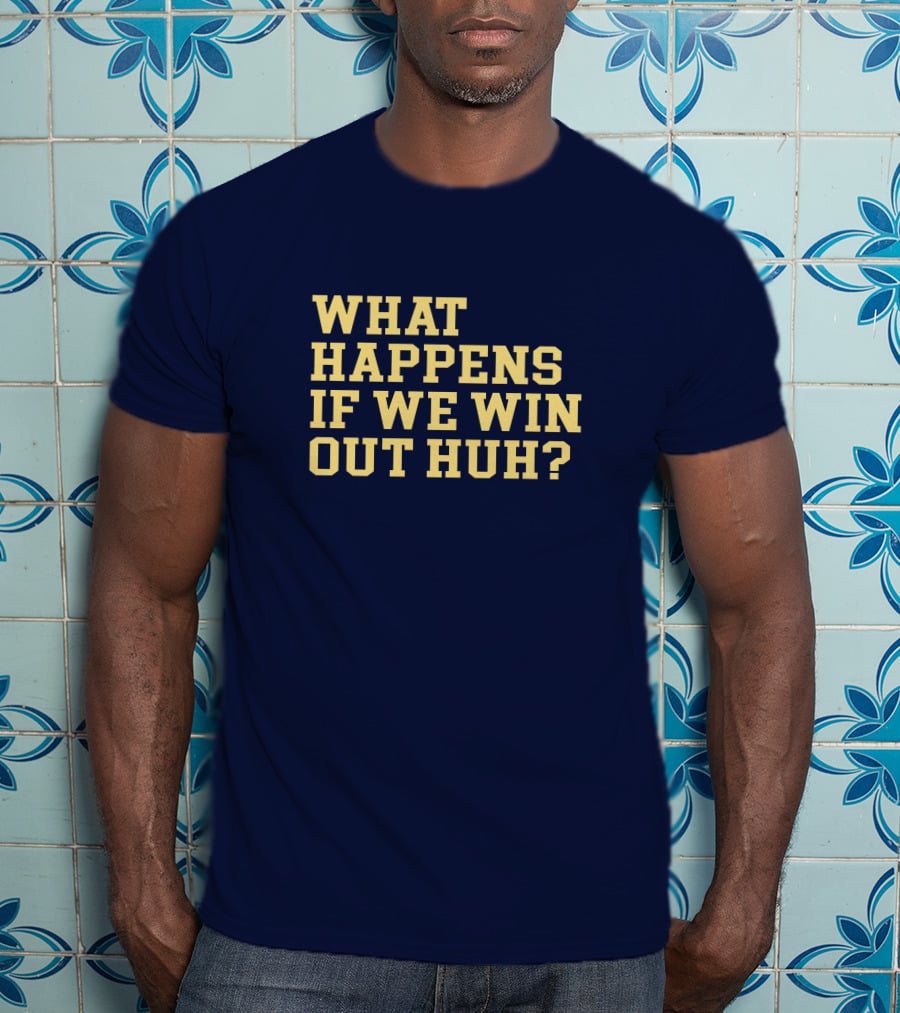 What Happens If We Win Out Huh Maizeandgoblue Twill Szn T-Shirt