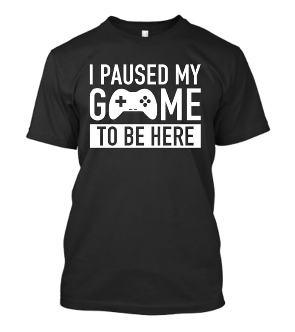 I Paused My Game To Be Here Gamer Controller Graphic Brailledfotw T-Shirt