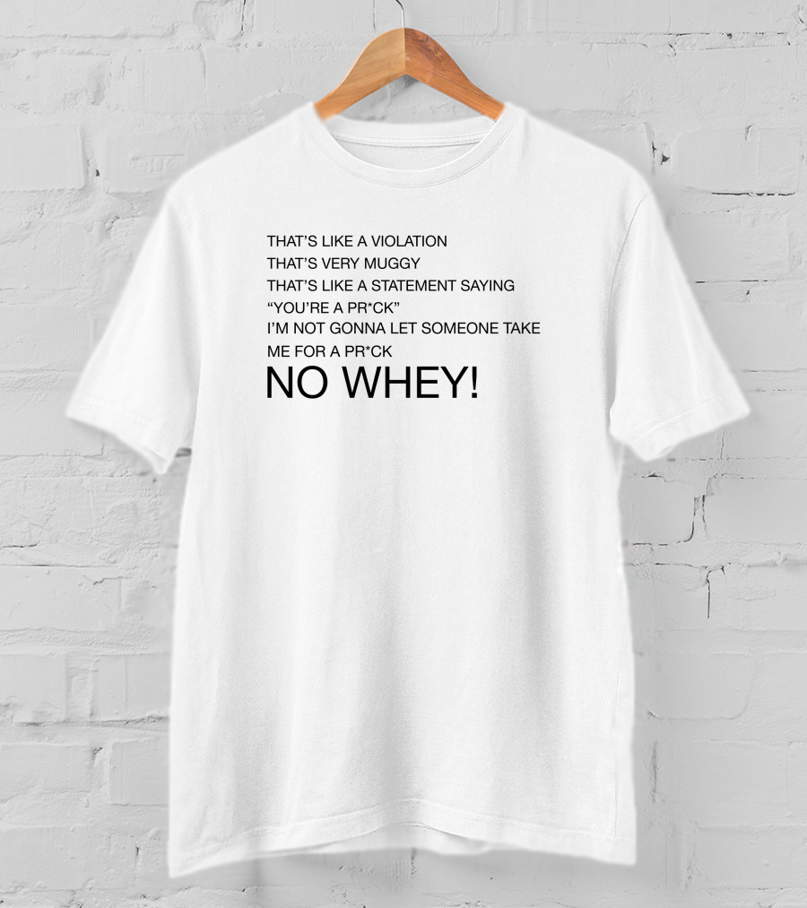 That’s Like A Violation That’s Very Muggy That’s Like A Statement Saying You’re A Pr*Ck No Whey T-Shirt