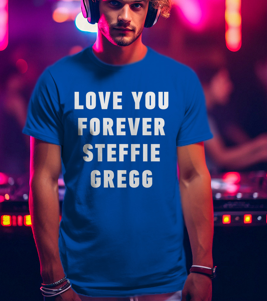 Love You Forever Steffie Gregg Memorial T-Shirt