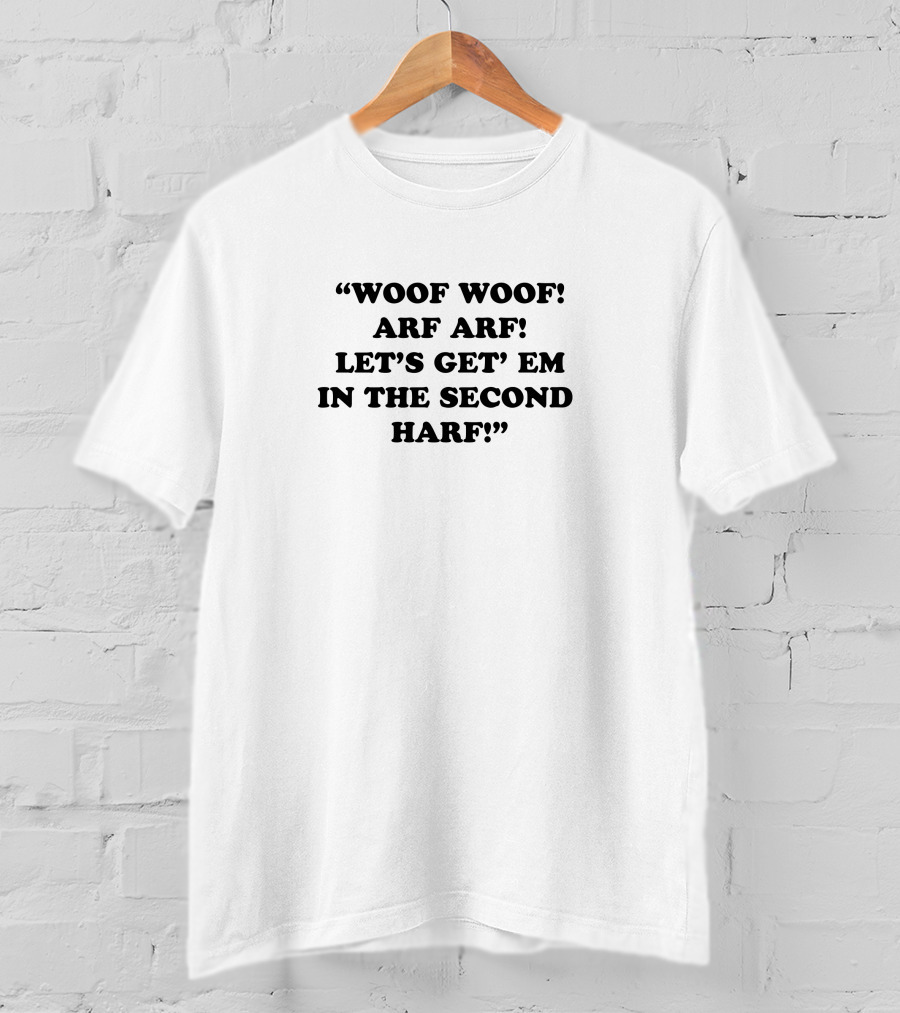 Woof Woof Arf Arf Let's Get Em In The Second Harf T-Shirt