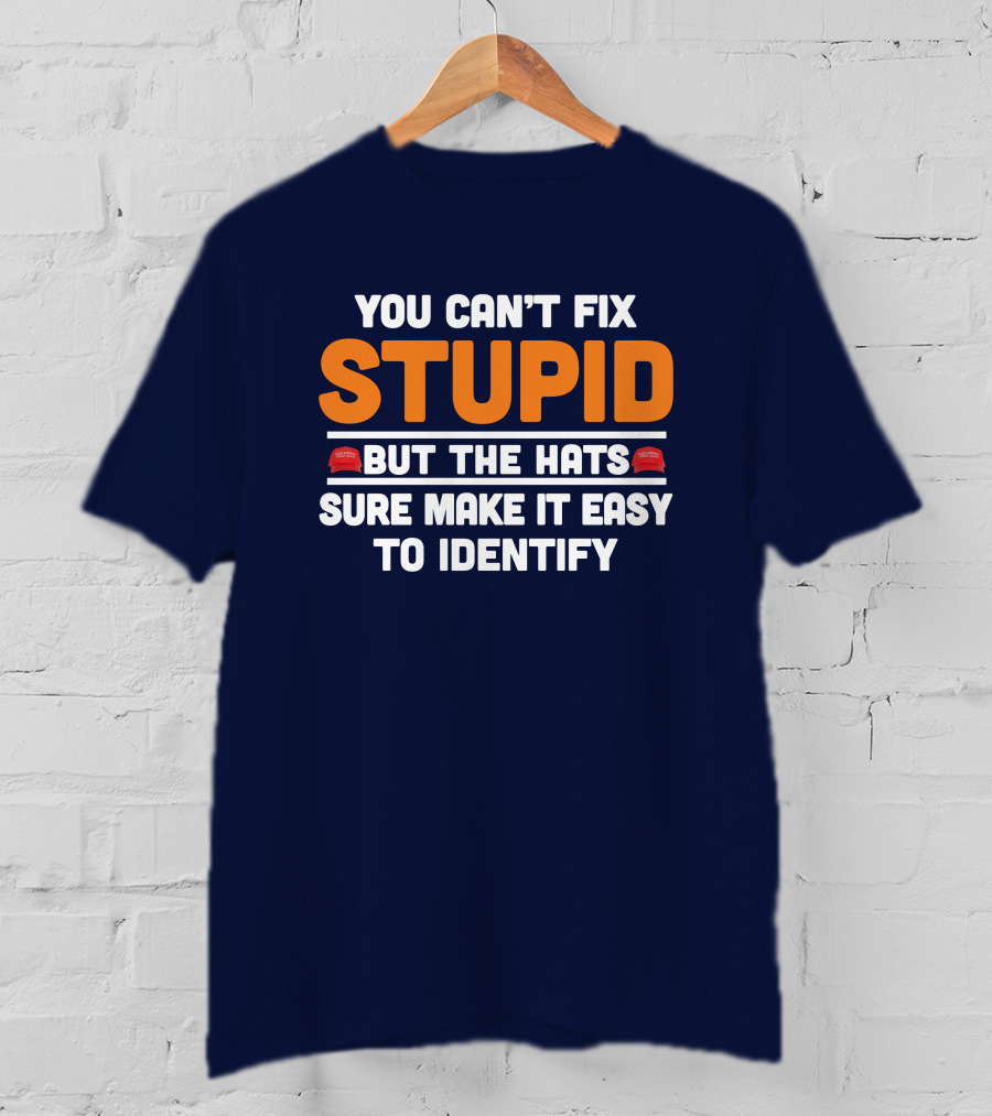 You Can't Fix Stupid But The Hats Sure Make It Easy To Identify T-Shirt