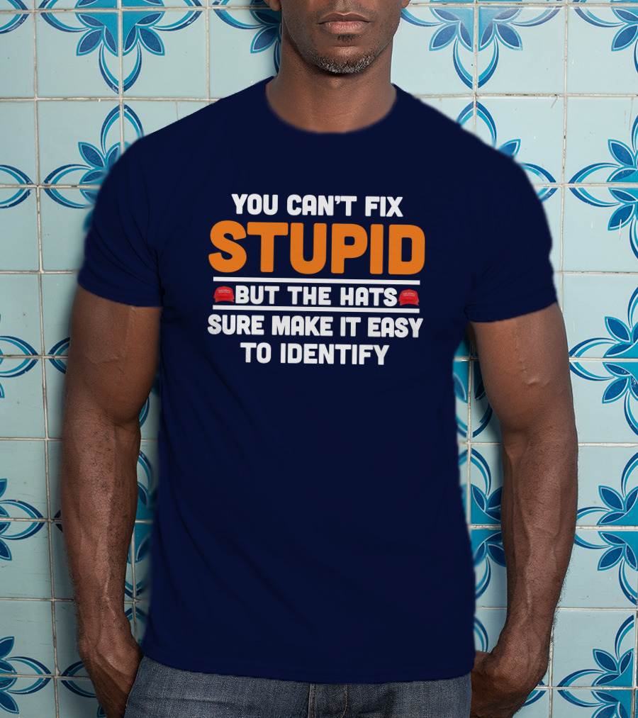 You Can't Fix Stupid But The Hats Sure Make It Easy To Identify T-Shirt