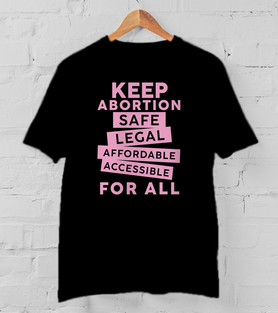 Keep Abortion Safe Legal Affordable Accessible For All T-Shirt
