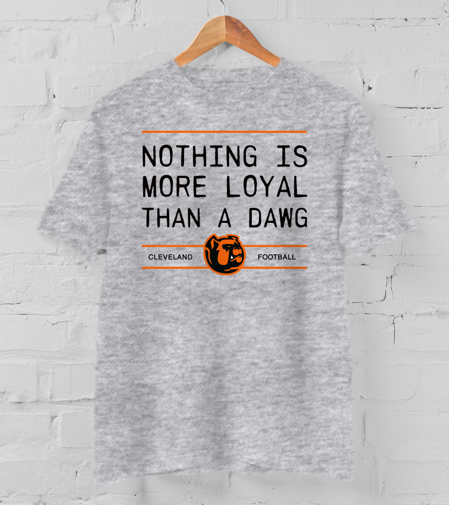 Cleveland Football Nothing Is More Loyal Than A Dawg T-Shirt