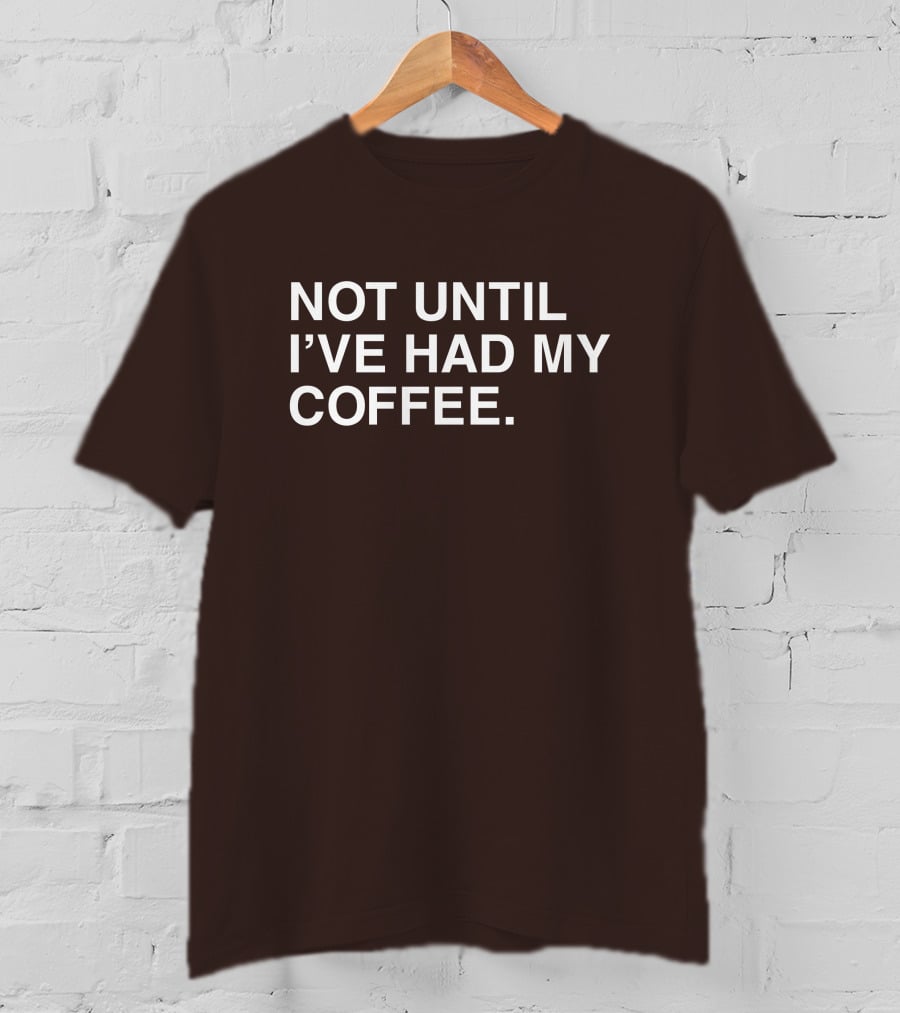 National Coffee Day Not Until I've Had My Coffee T-Shirt